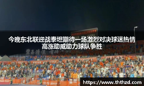 今晚东北联迎战泰坦期待一场激烈对决球迷热情高涨助威助力球队争胜